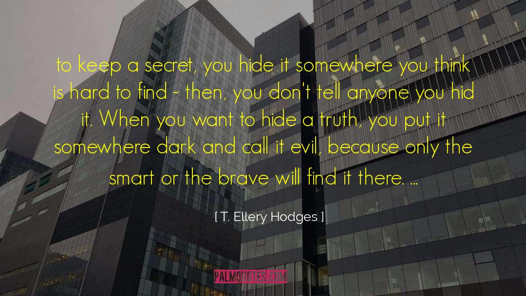 T. Ellery Hodges Quotes: to keep a secret, you