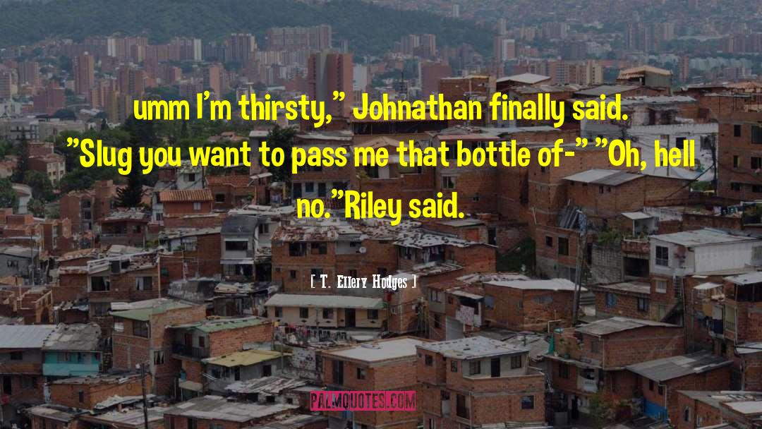 T. Ellery Hodges Quotes: umm I'm thirsty,