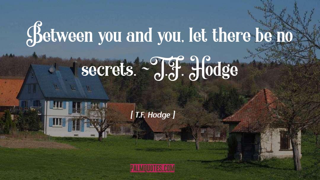 T.F. Hodge Quotes: Between you and you, let