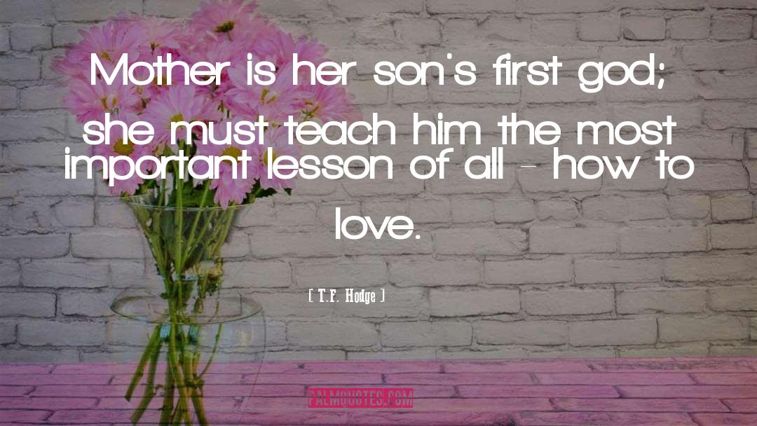 T.F. Hodge Quotes: Mother is her son's first