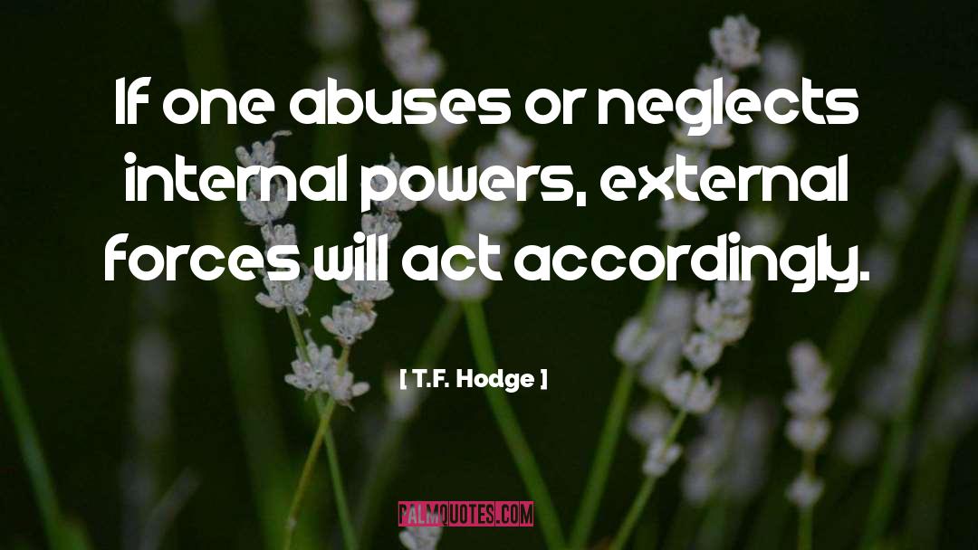 T.F. Hodge Quotes: If one abuses or neglects
