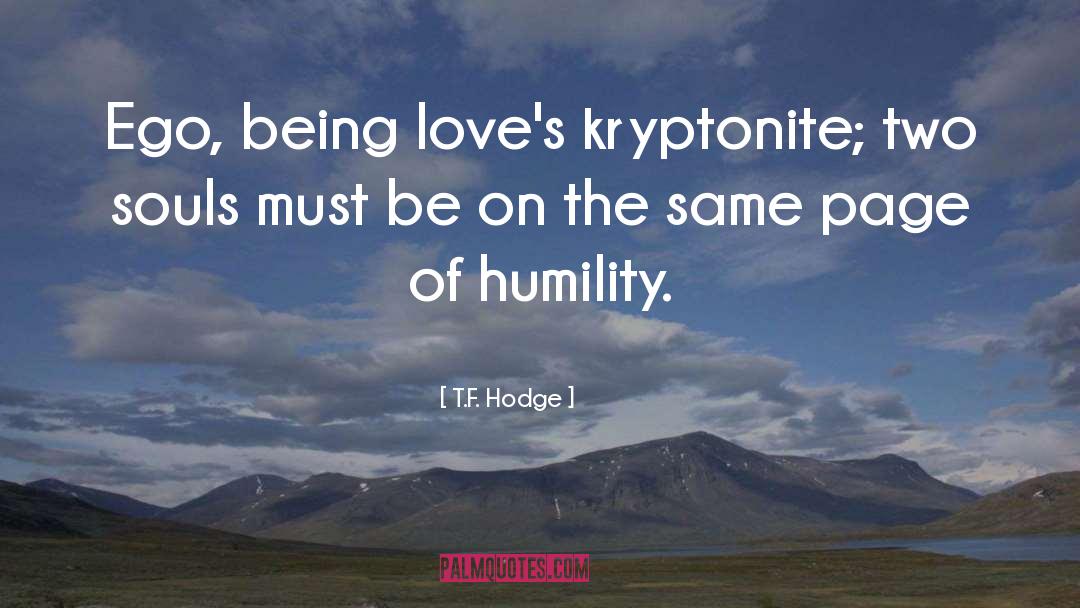 T.F. Hodge Quotes: Ego, being love's kryptonite; two