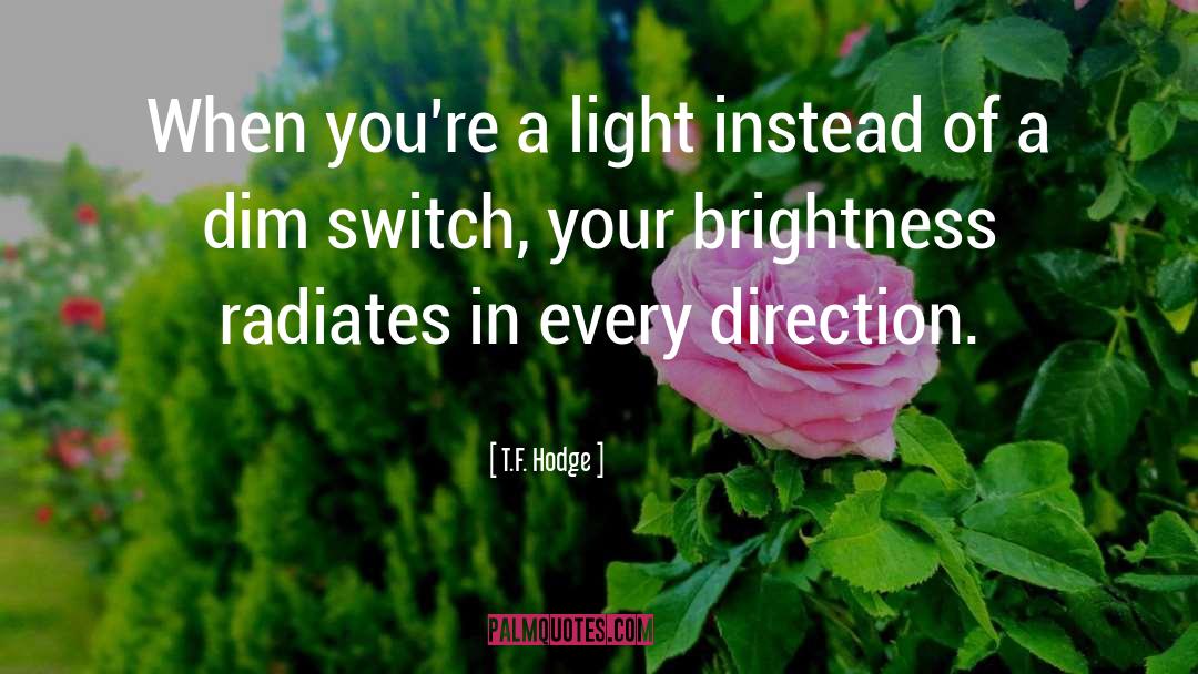 T.F. Hodge Quotes: When you're a light instead
