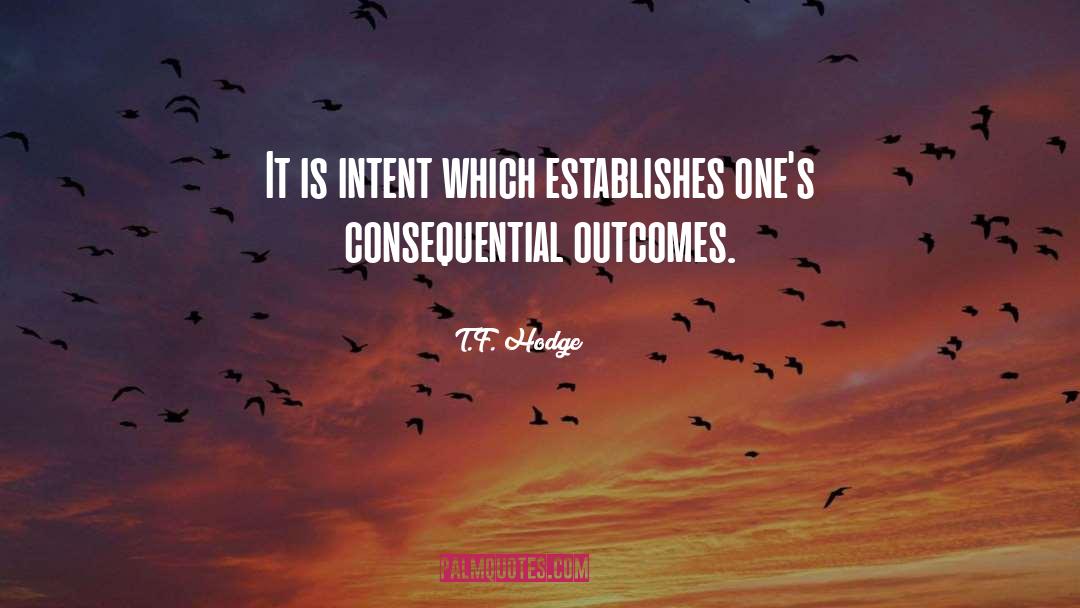 T.F. Hodge Quotes: It is intent which establishes