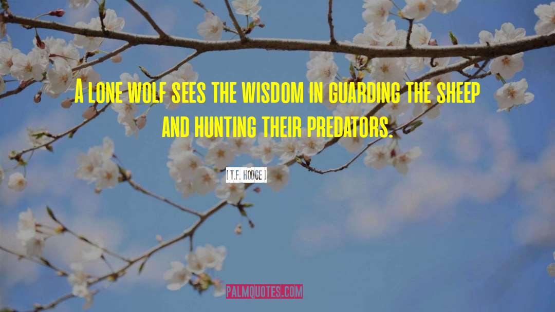 T.F. Hodge Quotes: A lone wolf sees the