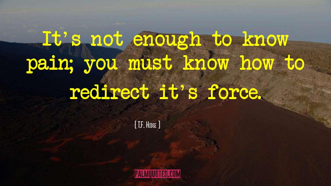 T.F. Hodge Quotes: It's not enough to know