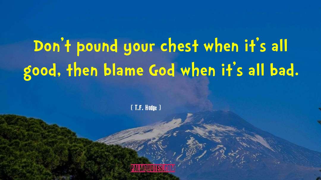 T.F. Hodge Quotes: Don't pound your chest when