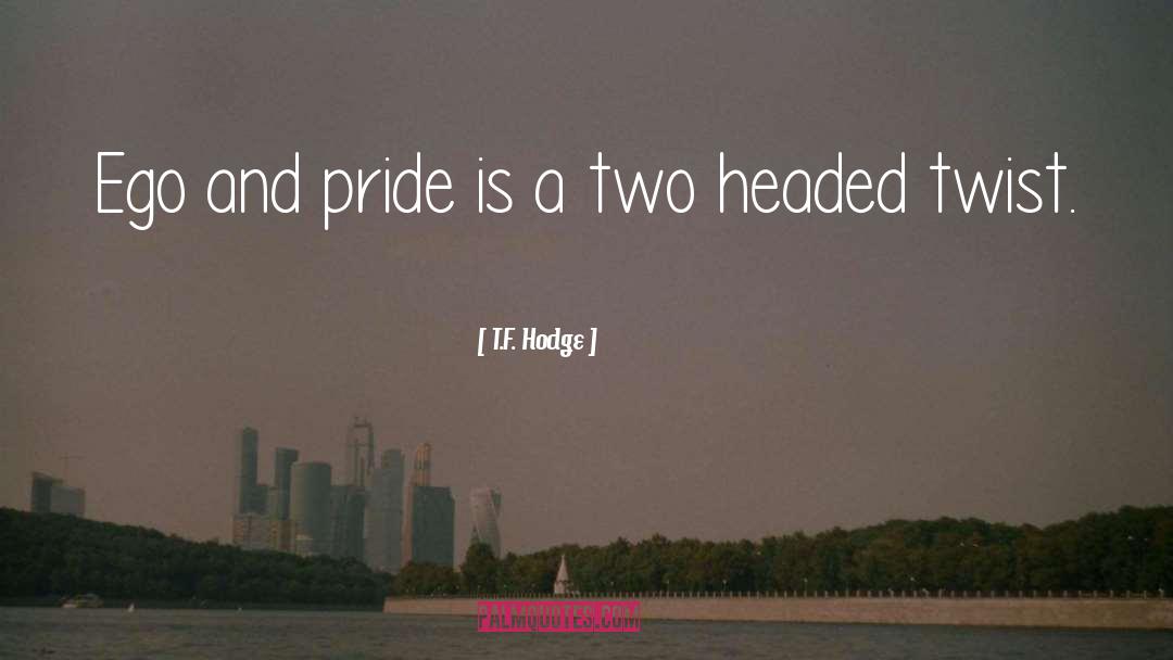 T.F. Hodge Quotes: Ego and pride is a