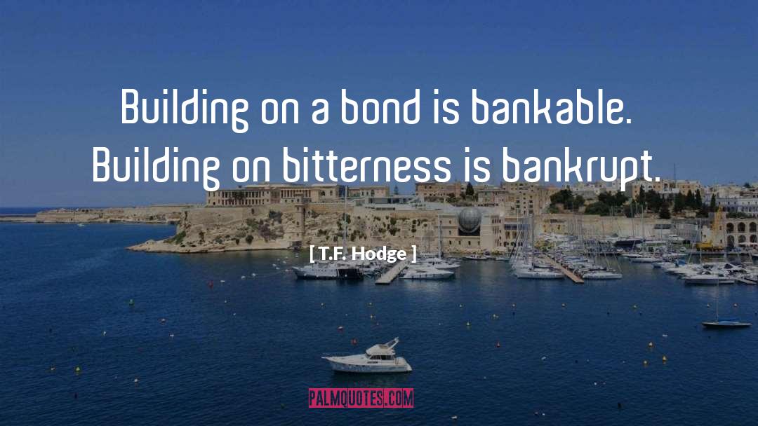 T.F. Hodge Quotes: Building on a bond is