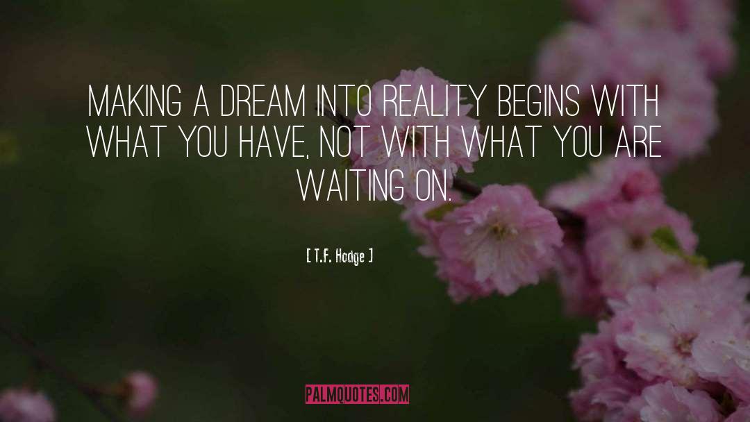 T.F. Hodge Quotes: Making a dream into reality