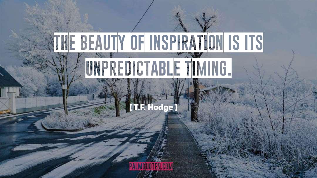 T.F. Hodge Quotes: The beauty of inspiration is