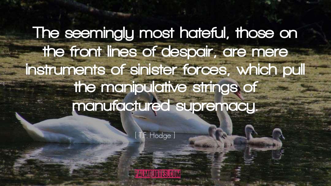 T.F. Hodge Quotes: The seemingly most hateful, those