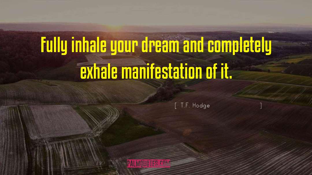 T.F. Hodge Quotes: Fully inhale your dream and