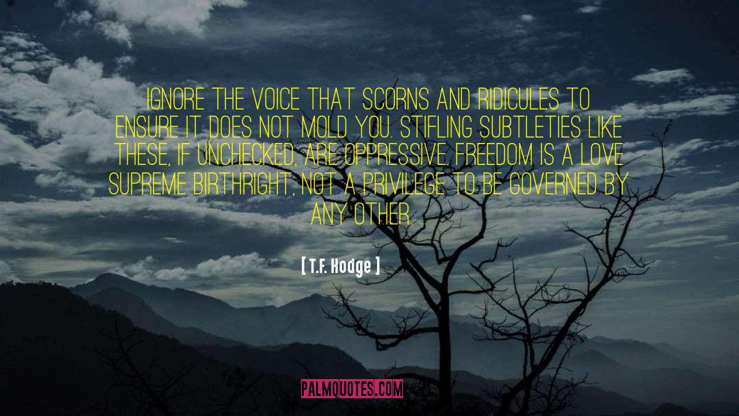 T.F. Hodge Quotes: Ignore the voice that scorns