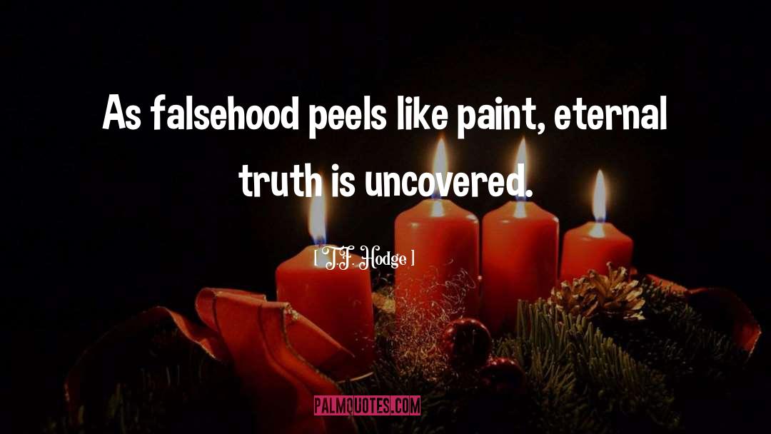 T.F. Hodge Quotes: As falsehood peels like paint,