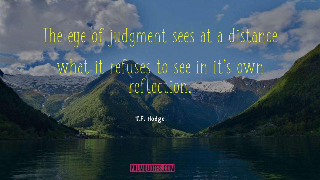 T.F. Hodge Quotes: The eye of judgment sees