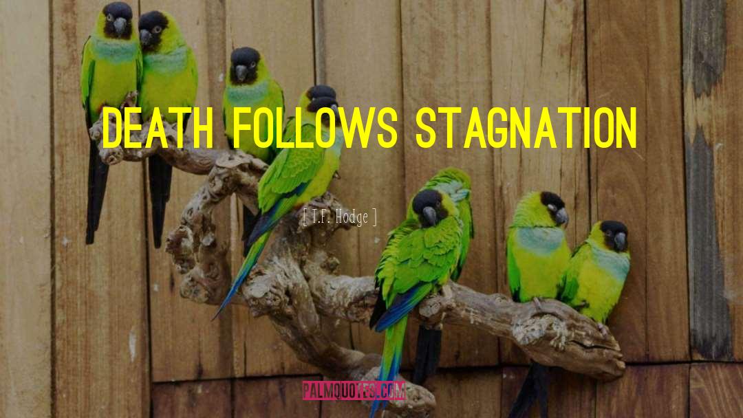 T.F. Hodge Quotes: Death follows stagnation