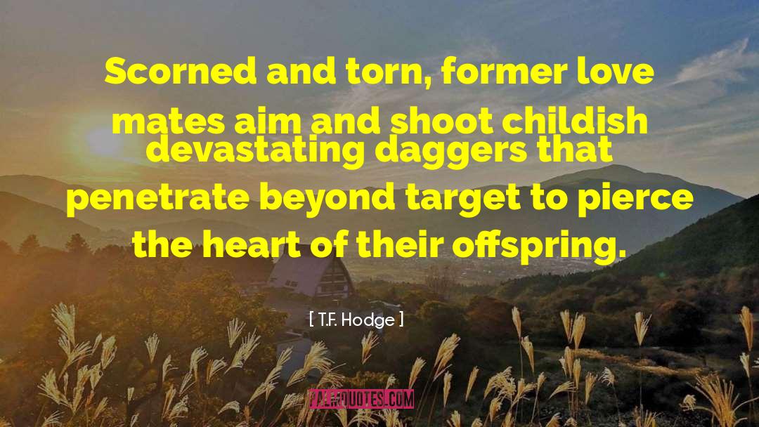 T.F. Hodge Quotes: Scorned and torn, former love