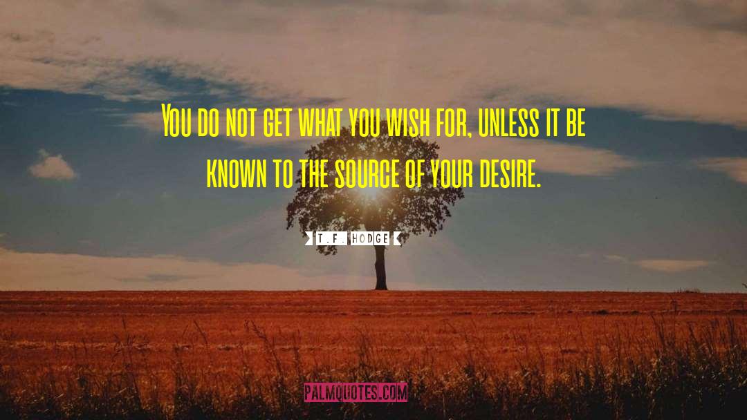 T.F. Hodge Quotes: You do not get what