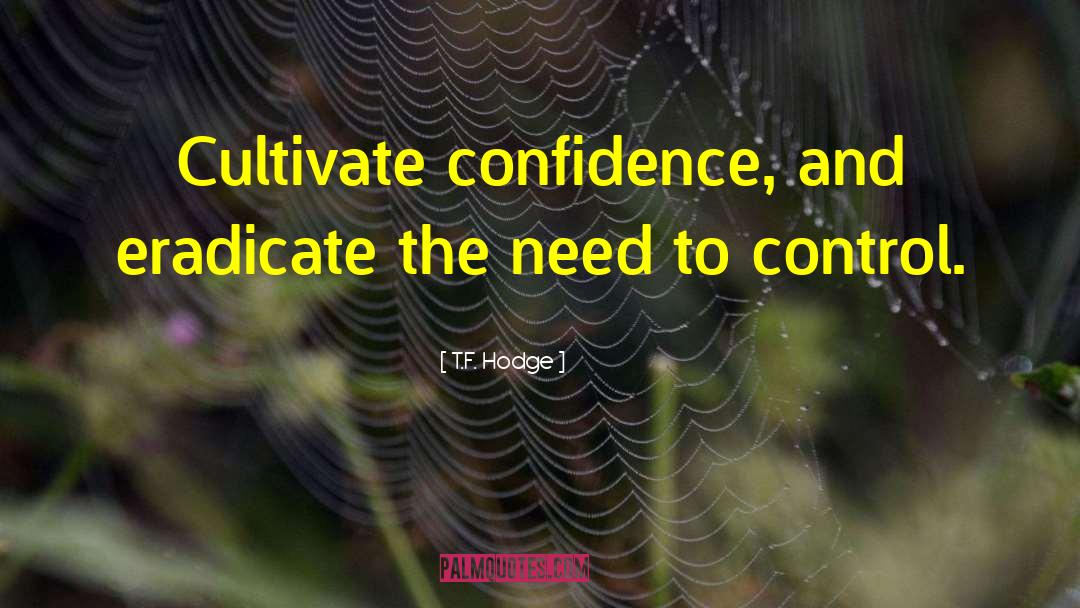 T.F. Hodge Quotes: Cultivate confidence, and eradicate the