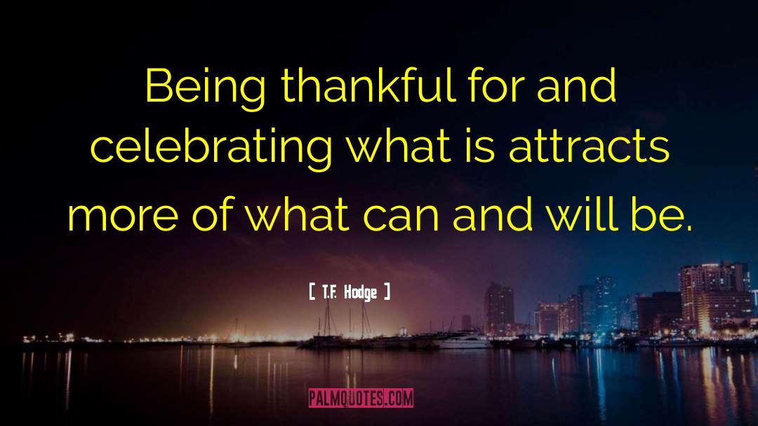 T.F. Hodge Quotes: Being thankful for and celebrating