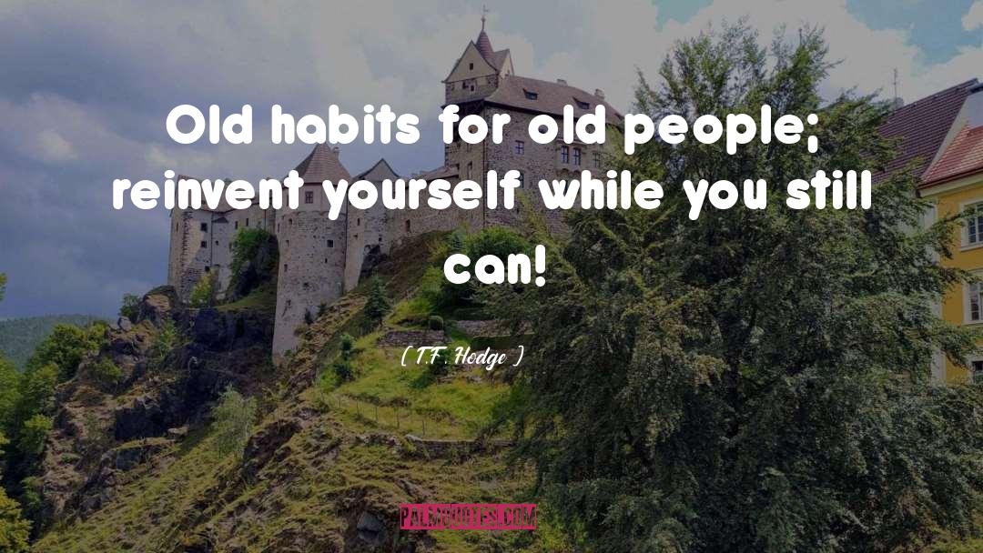 T.F. Hodge Quotes: Old habits for old people;