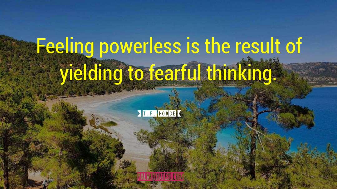 T.F. Hodge Quotes: Feeling powerless is the result