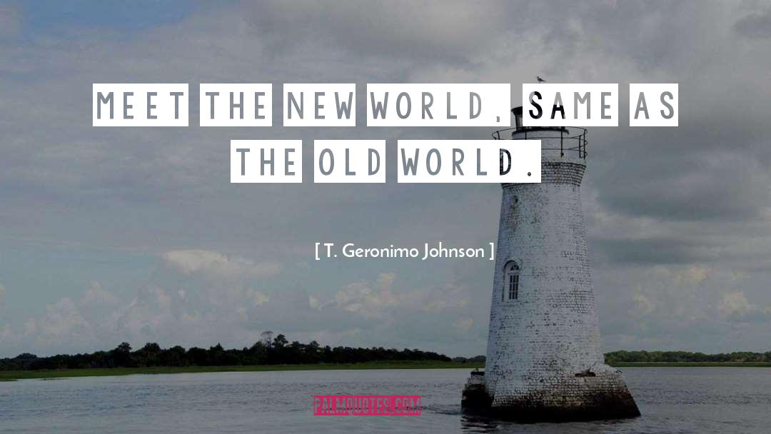 T. Geronimo Johnson Quotes: Meet the New World, same