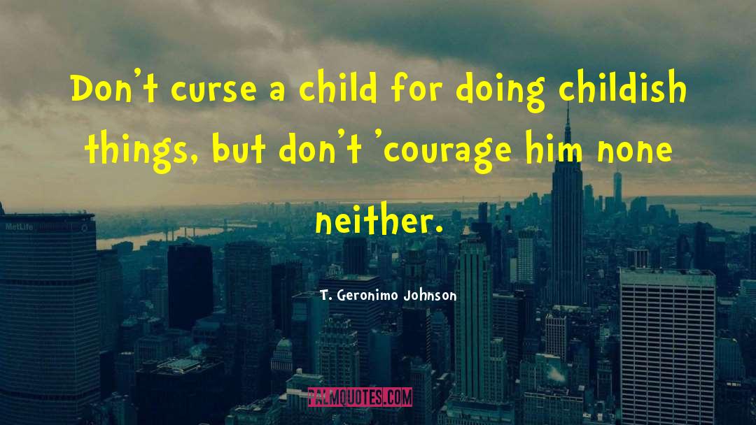 T. Geronimo Johnson Quotes: Don't curse a child for