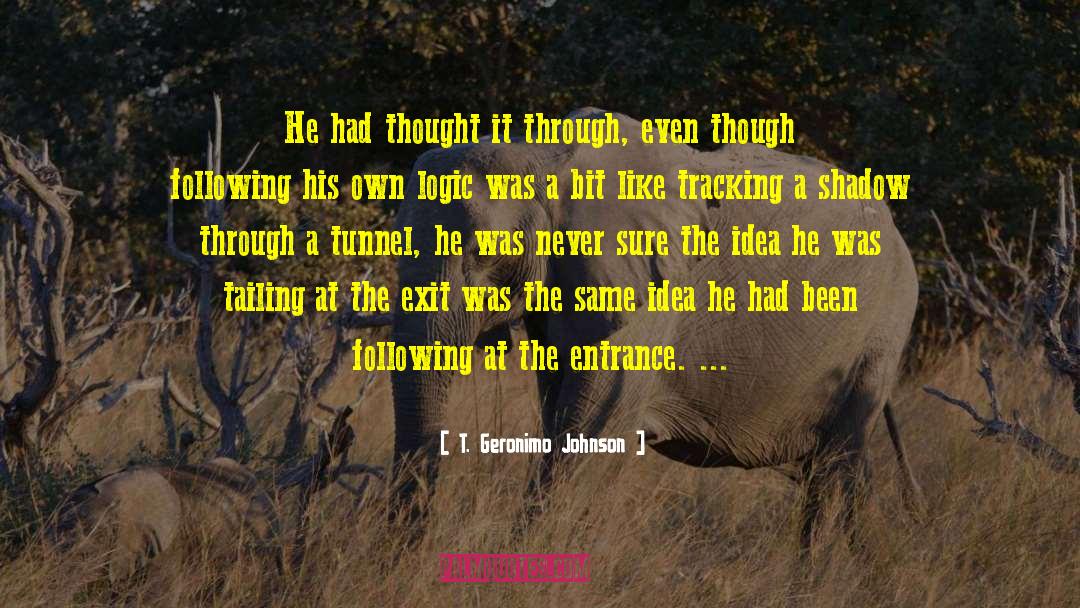 T. Geronimo Johnson Quotes: He had thought it through,