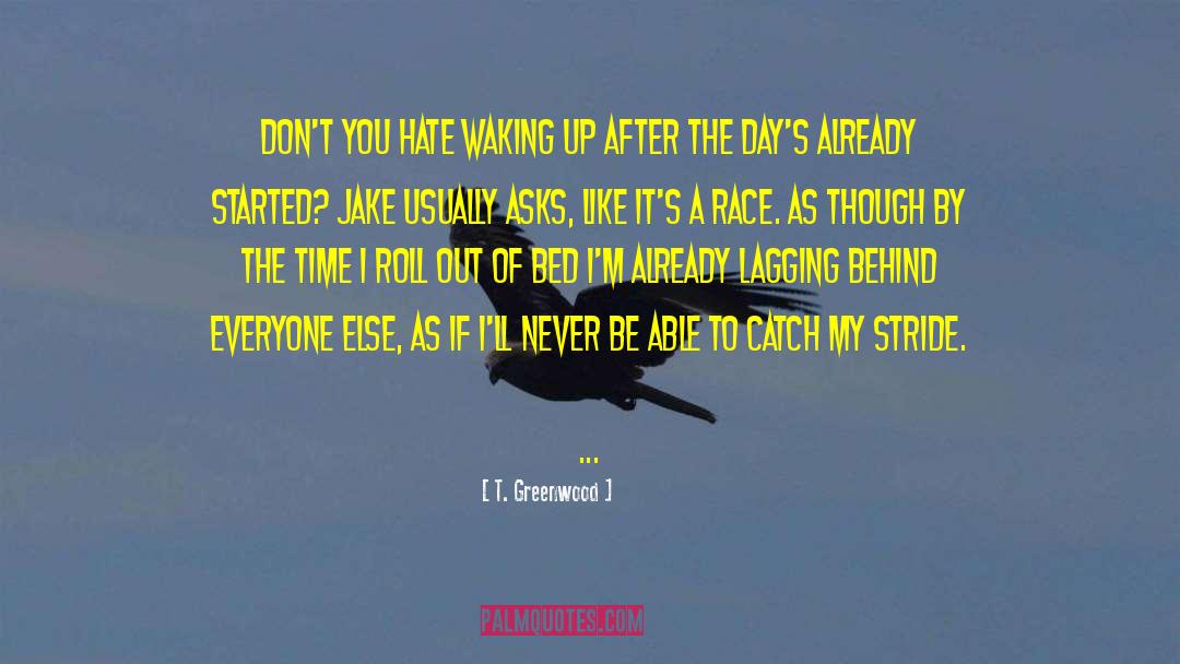 T. Greenwood Quotes: Don't you hate waking up