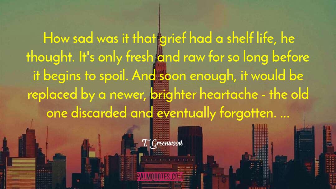 T. Greenwood Quotes: How sad was it that