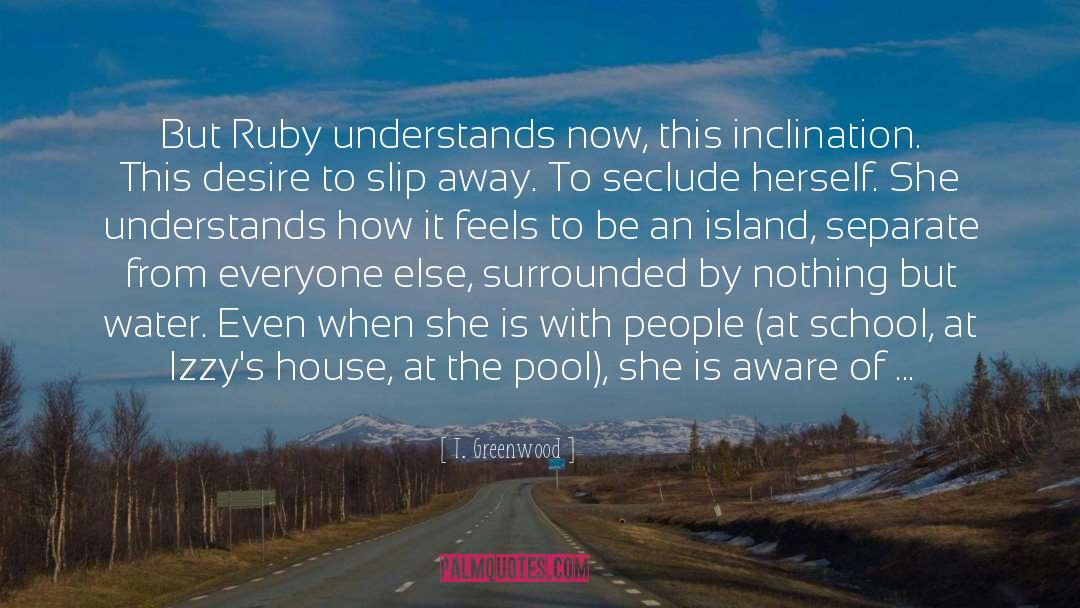 T. Greenwood Quotes: But Ruby understands now, this