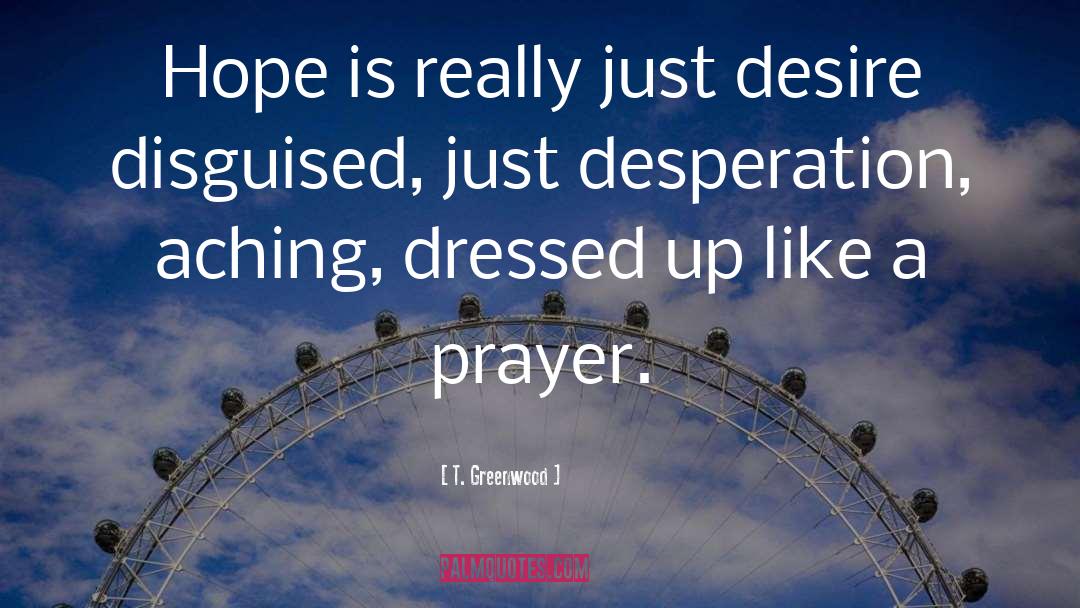 T. Greenwood Quotes: Hope is really just desire