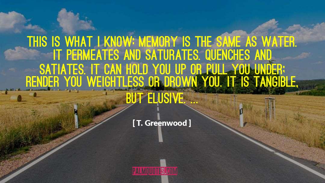 T. Greenwood Quotes: This is what I know: