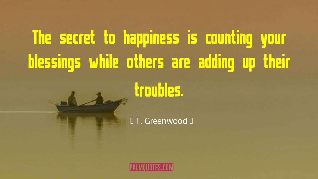 T. Greenwood Quotes: The secret to happiness is
