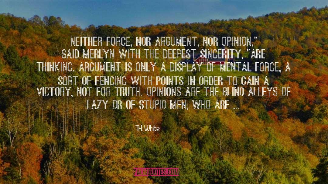 T.H. White Quotes: Neither force, nor argument, nor