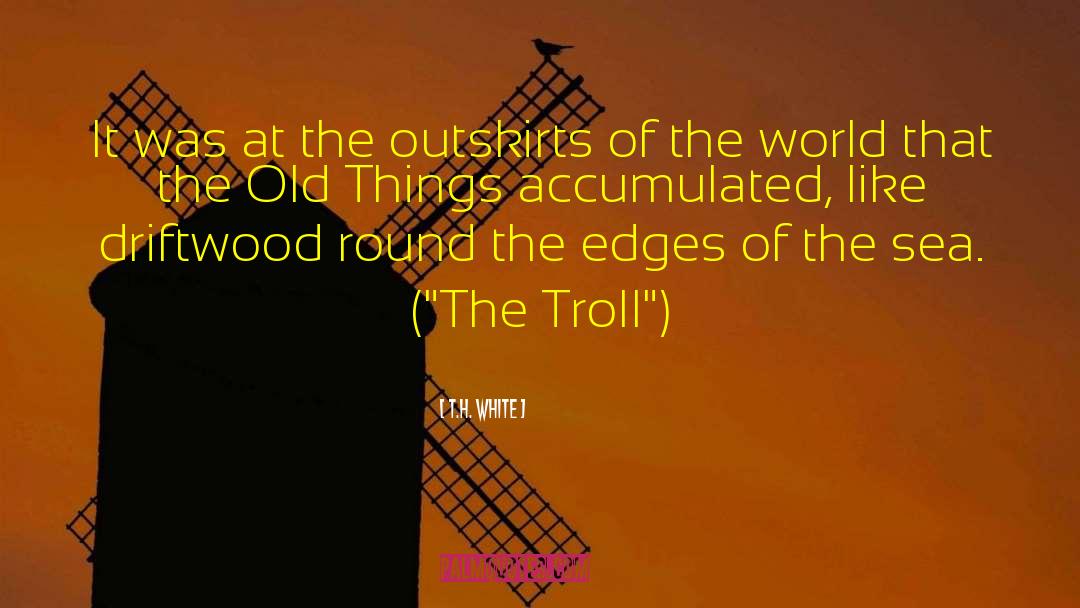 T.H. White Quotes: It was at the outskirts