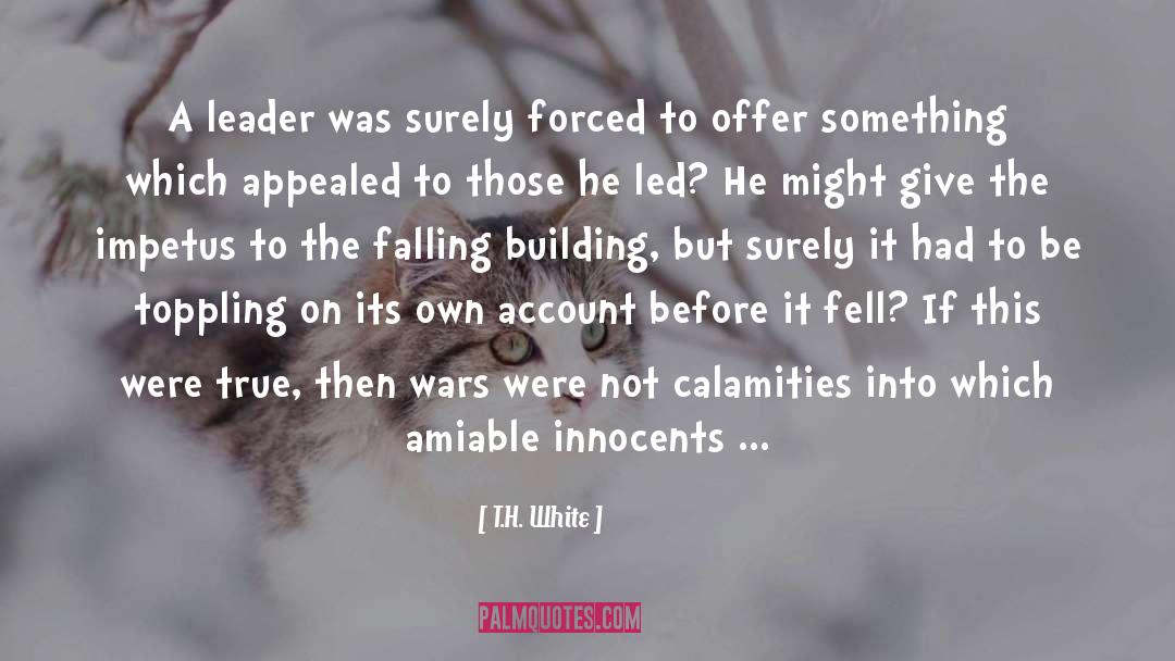 T.H. White Quotes: A leader was surely forced