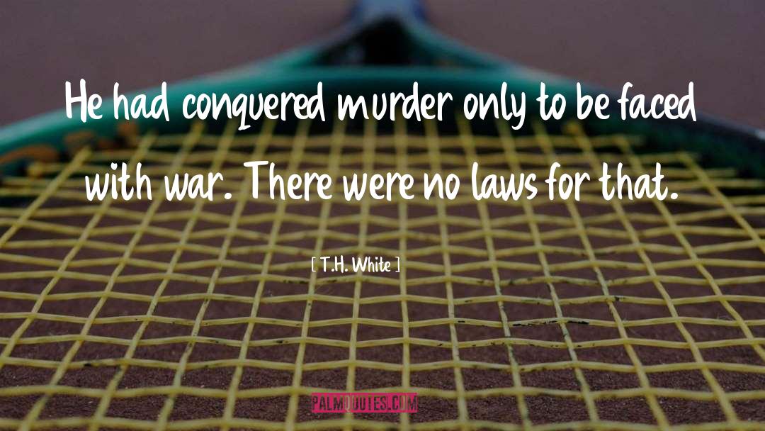T.H. White Quotes: He had conquered murder only