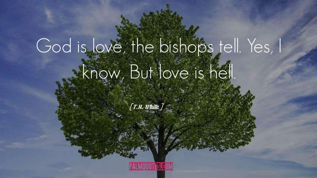 T.H. White Quotes: God is love, the bishops