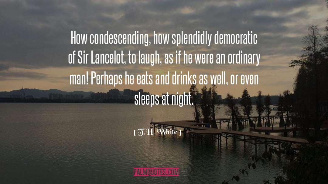T.H. White Quotes: How condescending, how splendidly democratic