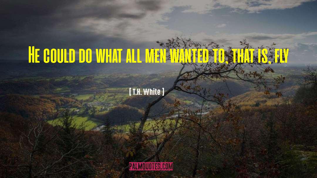 T.H. White Quotes: He could do what all