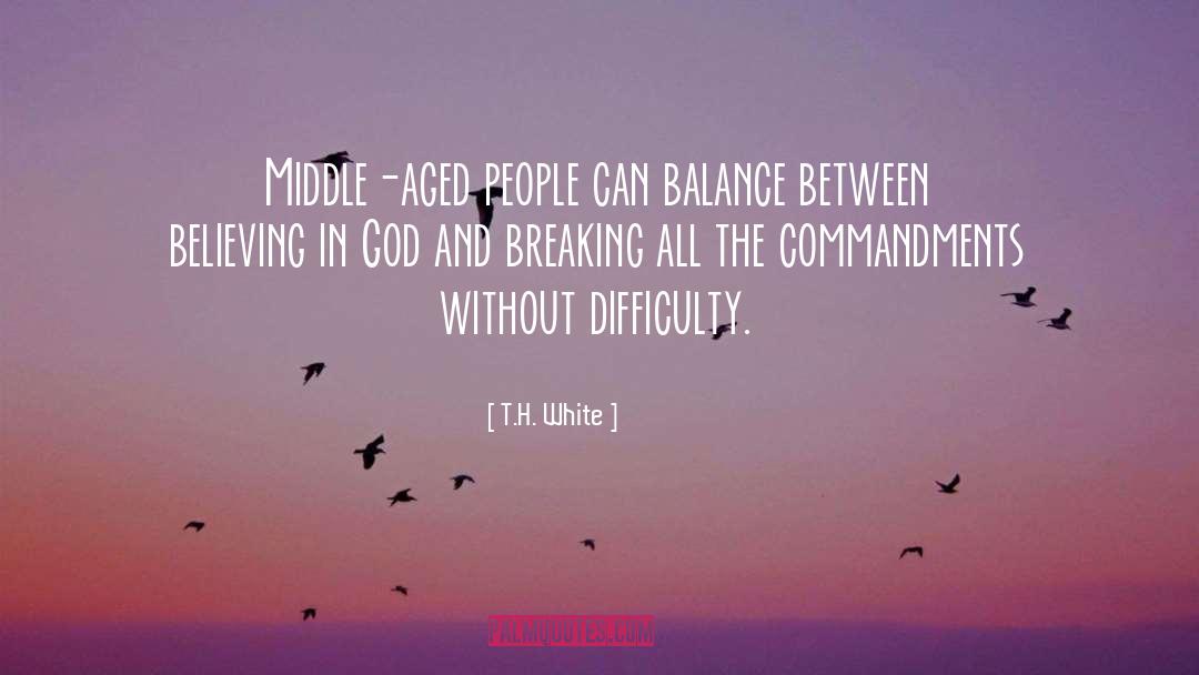T.H. White Quotes: Middle-aged people can balance between