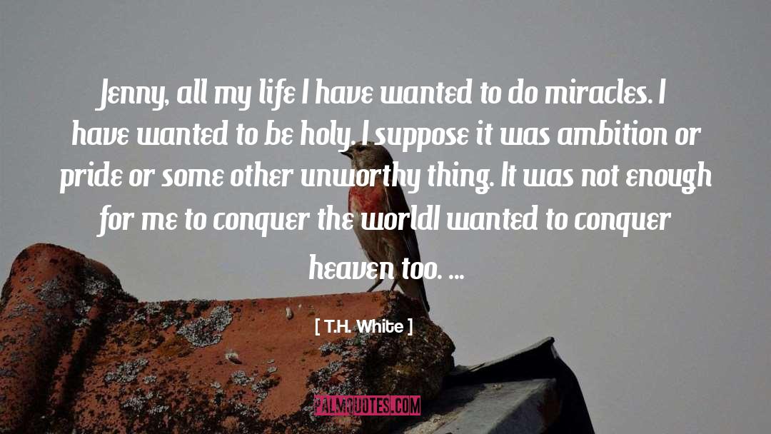 T.H. White Quotes: Jenny, all my life I