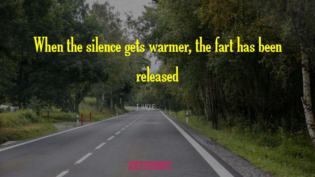 T. Haque Quotes: When the silence gets warmer,