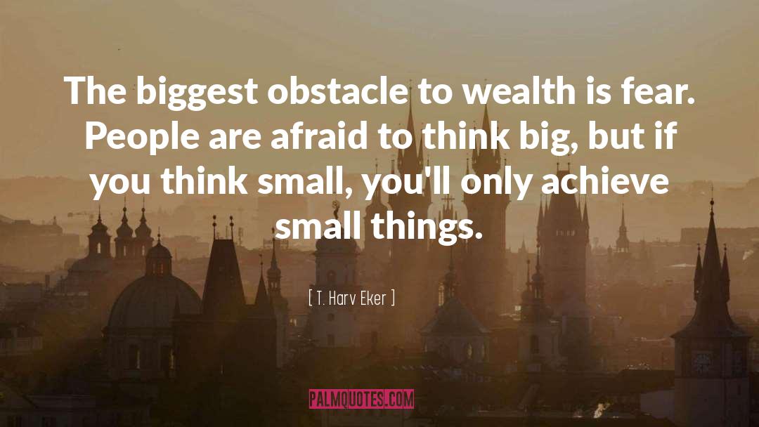 T. Harv Eker Quotes: The biggest obstacle to wealth