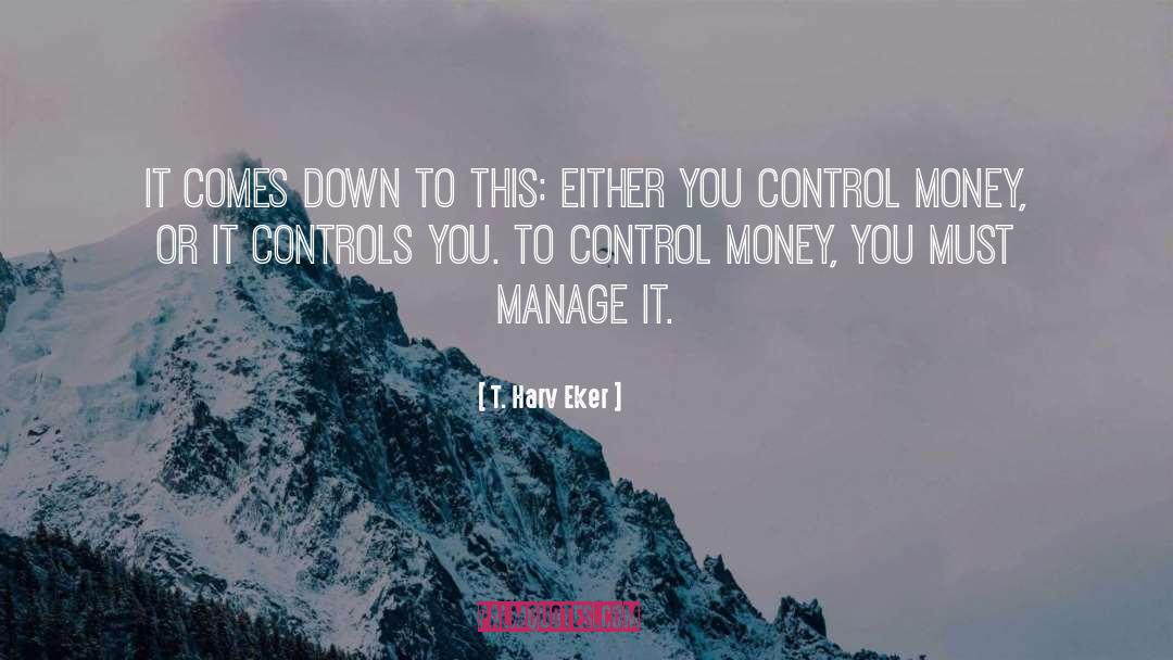 T. Harv Eker Quotes: It comes down to this: