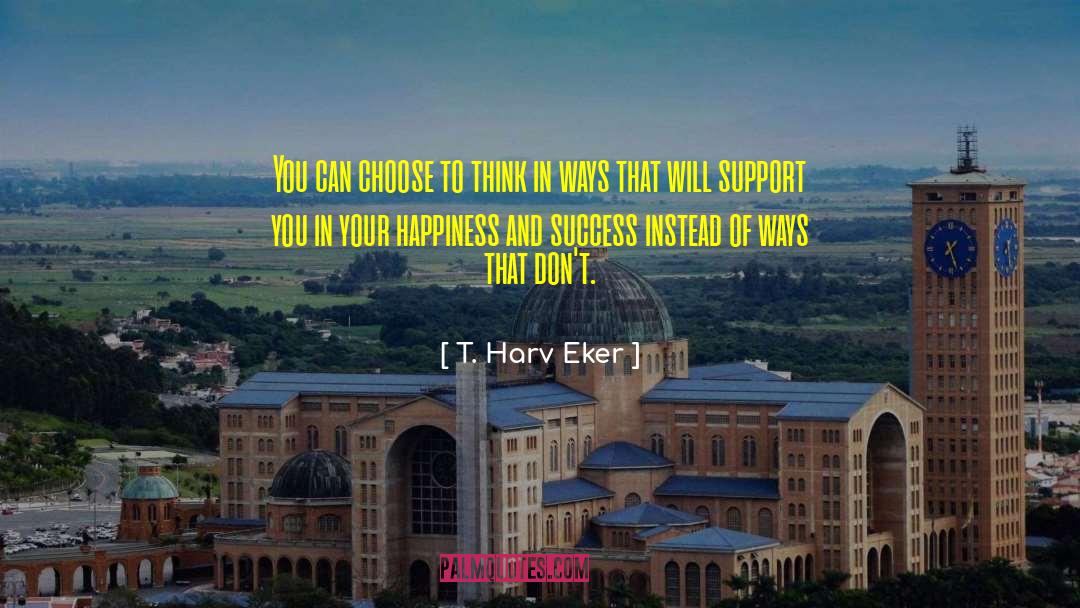 T. Harv Eker Quotes: You can choose to think