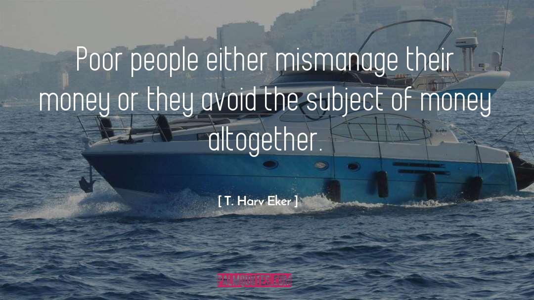 T. Harv Eker Quotes: Poor people either mismanage their